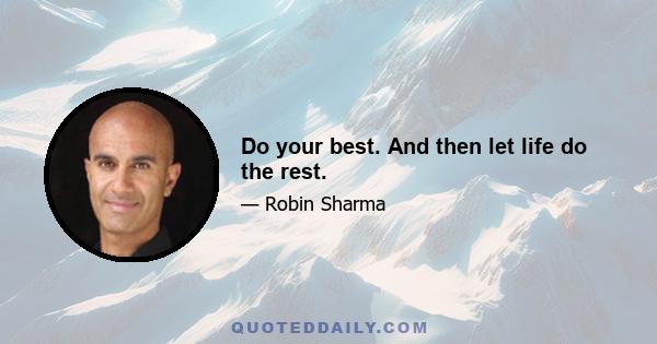 Do your best. And then let life do the rest.