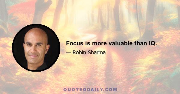 Focus is more valuable than IQ.