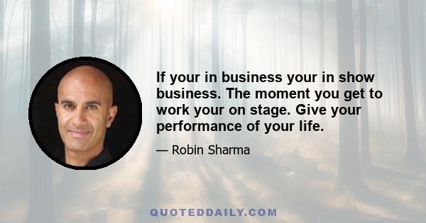 If your in business your in show business. The moment you get to work your on stage. Give your performance of your life.