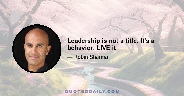 Leadership is not a title. It's a behavior. LIVE it