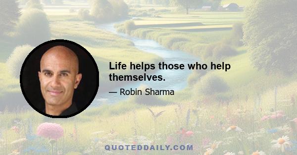 Life helps those who help themselves.