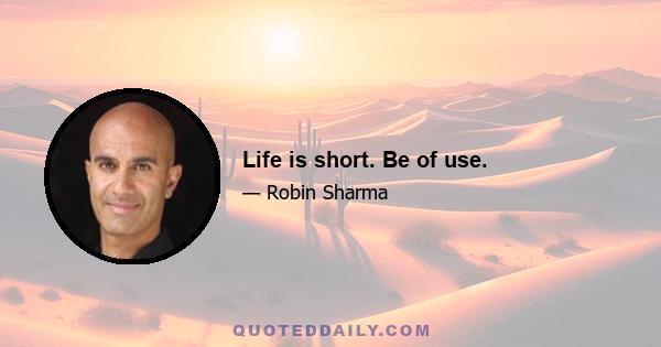 Life is short. Be of use.