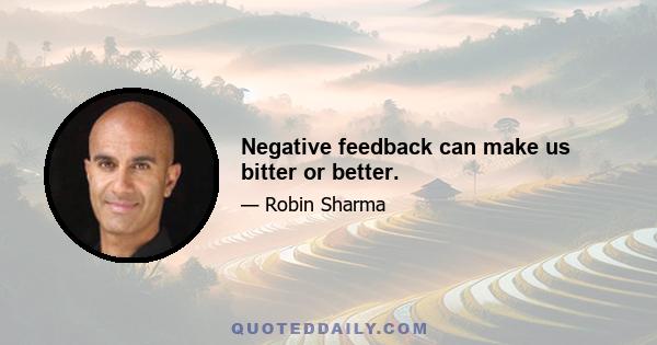 Negative feedback can make us bitter or better.