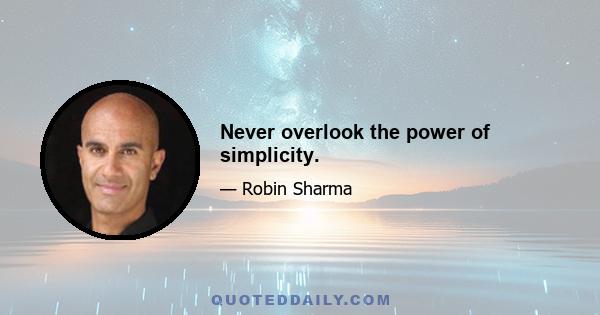 Never overlook the power of simplicity.