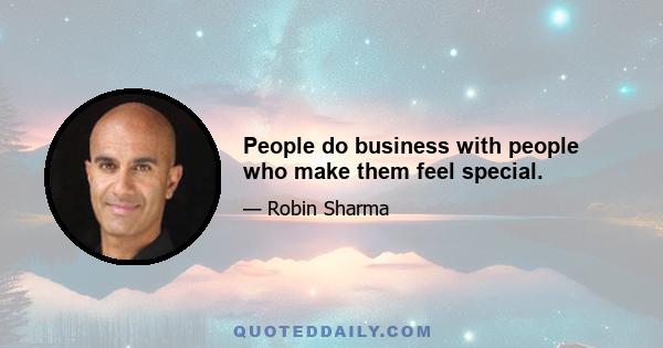 People do business with people who make them feel special.