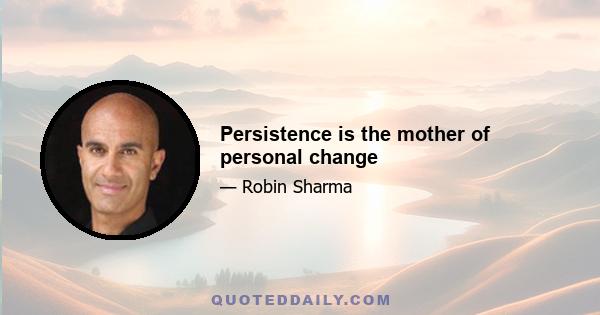 Persistence is the mother of personal change