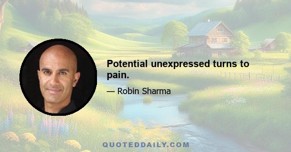 Potential unexpressed turns to pain.