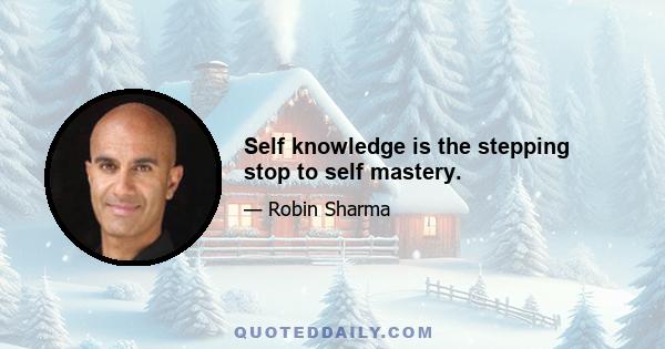 Self knowledge is the stepping stop to self mastery.