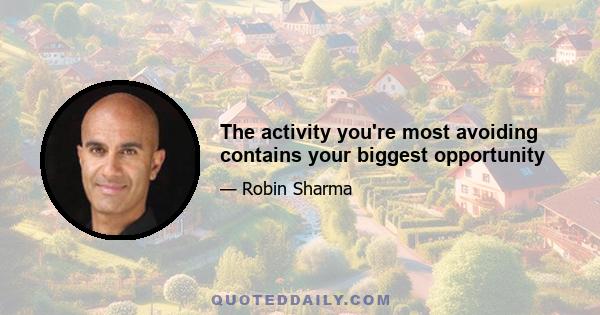 The activity you're most avoiding contains your biggest opportunity