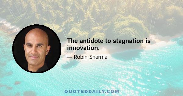 The antidote to stagnation is innovation.