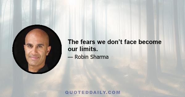 The fears we don’t face become our limits.