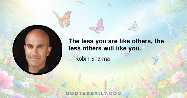 The less you are like others, the less others will like you.