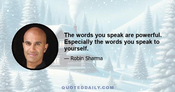 The words you speak are powerful. Especially the words you speak to yourself.