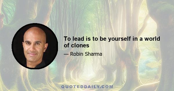 To lead is to be yourself in a world of clones