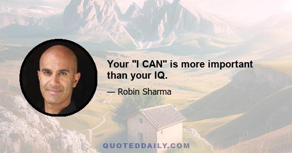 Your I CAN is more important than your IQ.