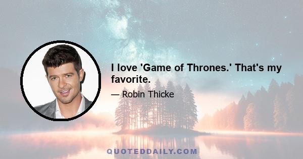 I love 'Game of Thrones.' That's my favorite.