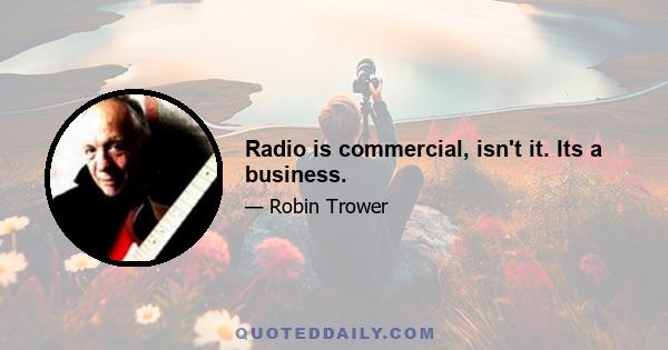 Radio is commercial, isn't it. Its a business.