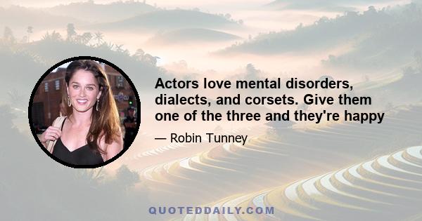 Actors love mental disorders, dialects, and corsets. Give them one of the three and they're happy