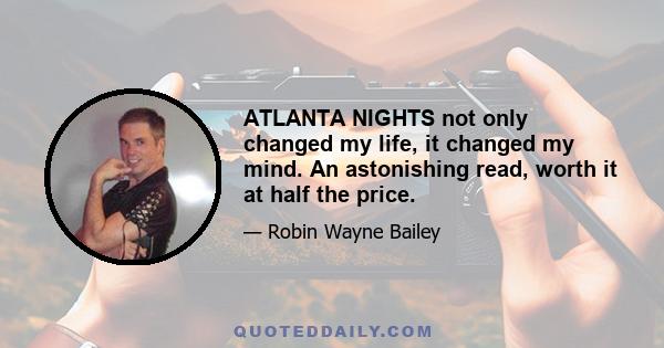 ATLANTA NIGHTS not only changed my life, it changed my mind. An astonishing read, worth it at half the price.