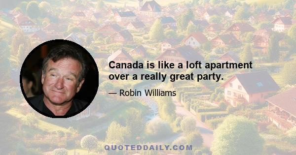 Canada is like a loft apartment over a really great party.