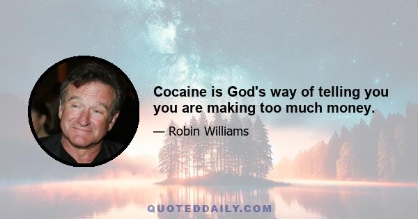 Cocaine is God's way of telling you you are making too much money.