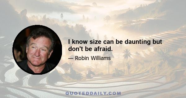 I know size can be daunting but don't be afraid.