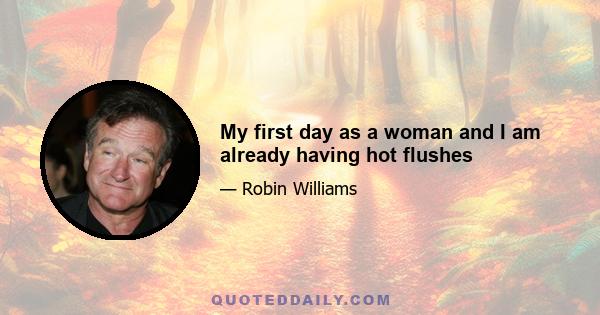 My first day as a woman and I am already having hot flushes