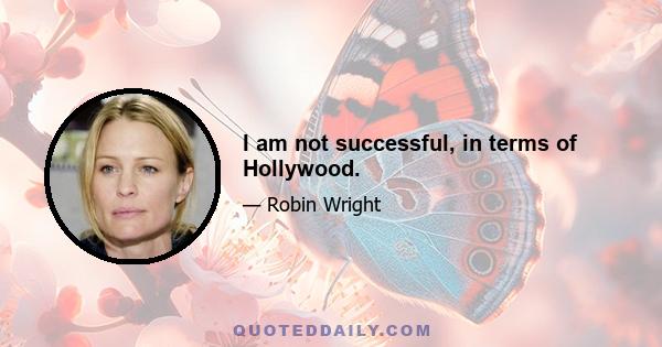 I am not successful, in terms of Hollywood.