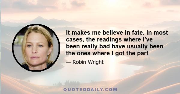 It makes me believe in fate. In most cases, the readings where I've been really bad have usually been the ones where I got the part