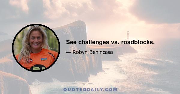 See challenges vs. roadblocks.