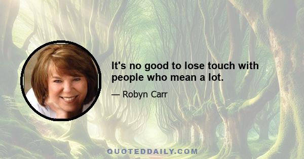 It's no good to lose touch with people who mean a lot.