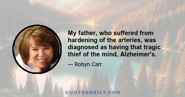 My father, who suffered from hardening of the arteries, was diagnosed as having that tragic thief of the mind, Alzheimer's.