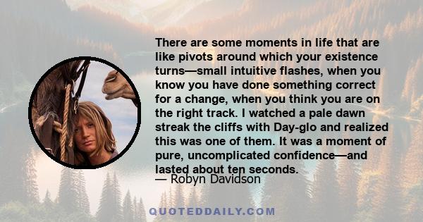 There are some moments in life that are like pivots around which your existence turns—small intuitive flashes, when you know you have done something correct for a change, when you think you are on the right track. I