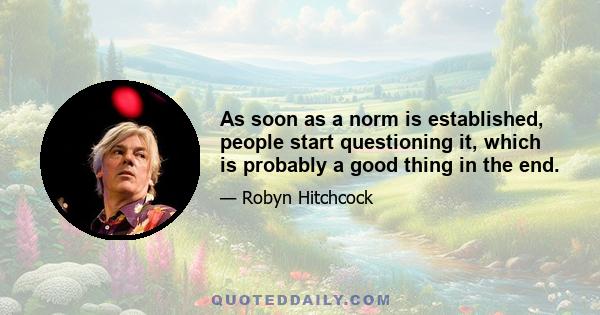 As soon as a norm is established, people start questioning it, which is probably a good thing in the end.