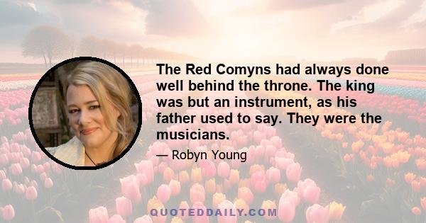 The Red Comyns had always done well behind the throne. The king was but an instrument, as his father used to say. They were the musicians.