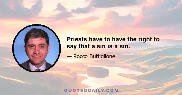 Priests have to have the right to say that a sin is a sin.