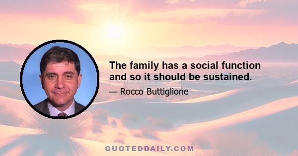 The family has a social function and so it should be sustained.