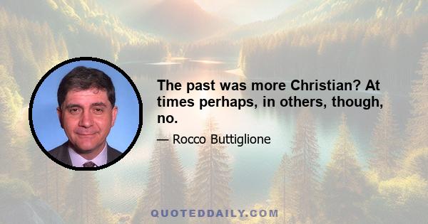 The past was more Christian? At times perhaps, in others, though, no.