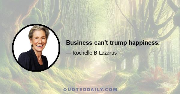 Business can't trump happiness.