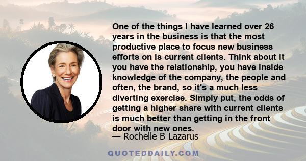 One of the things I have learned over 26 years in the business is that the most productive place to focus new business efforts on is current clients. Think about it you have the relationship, you have inside knowledge