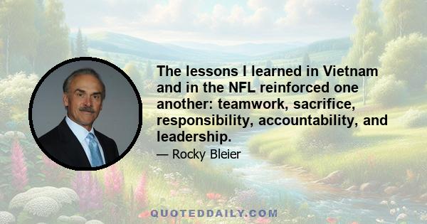 The lessons I learned in Vietnam and in the NFL reinforced one another: teamwork, sacrifice, responsibility, accountability, and leadership.