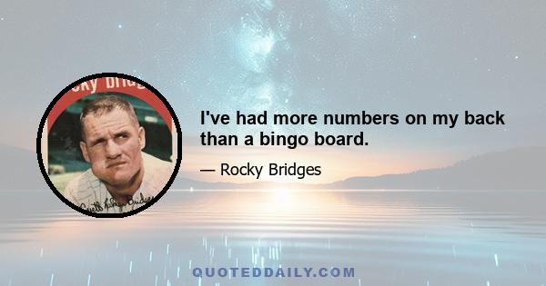 I've had more numbers on my back than a bingo board.