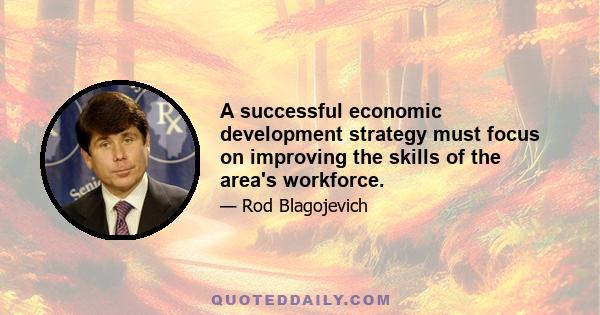 A successful economic development strategy must focus on improving the skills of the area's workforce.