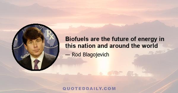 Biofuels are the future of energy in this nation and around the world