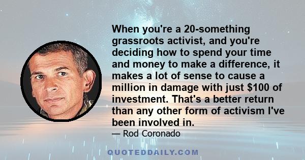 When you're a 20-something grassroots activist, and you're deciding how to spend your time and money to make a difference, it makes a lot of sense to cause a million in damage with just $100 of investment. That's a