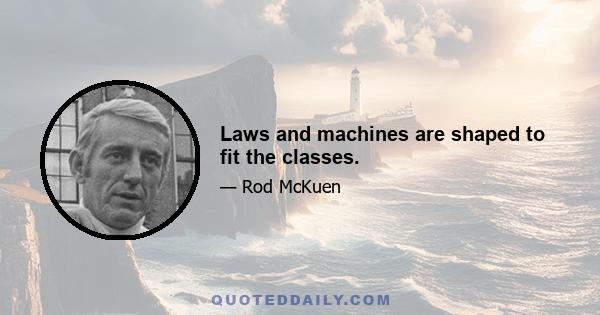 Laws and machines are shaped to fit the classes.