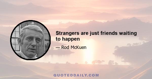 Strangers are just friends waiting to happen