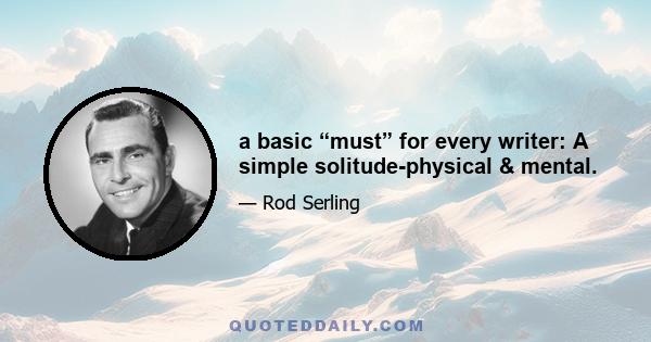 a basic “must” for every writer: A simple solitude-physical & mental.