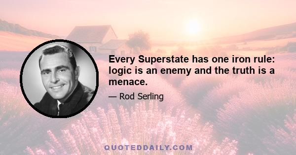 Every Superstate has one iron rule: logic is an enemy and the truth is a menace.