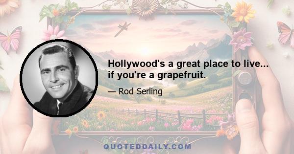 Hollywood's a great place to live... if you're a grapefruit.